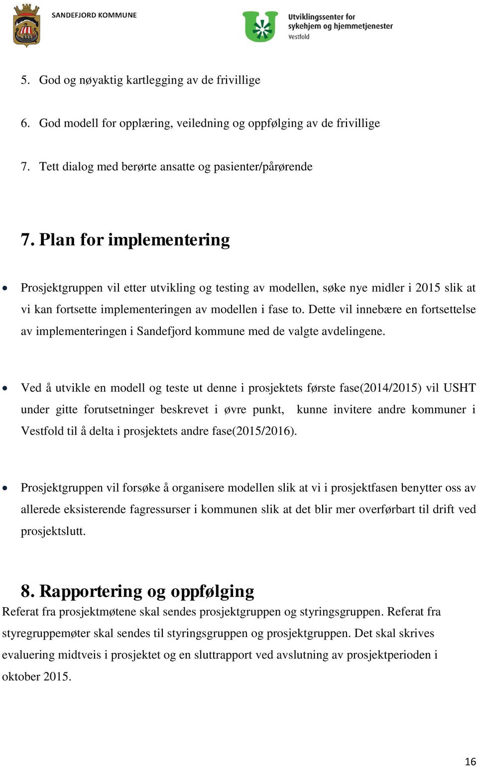 Dette vil innebære en fortsettelse av implementeringen i Sandefjord kommune med de valgte avdelingene.