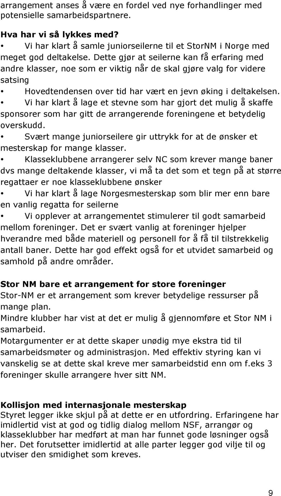 Dette gjør at seilerne kan få erfaring med andre klasser, noe som er viktig når de skal gjøre valg for videre satsing Hovedtendensen over tid har vært en jevn øking i deltakelsen.