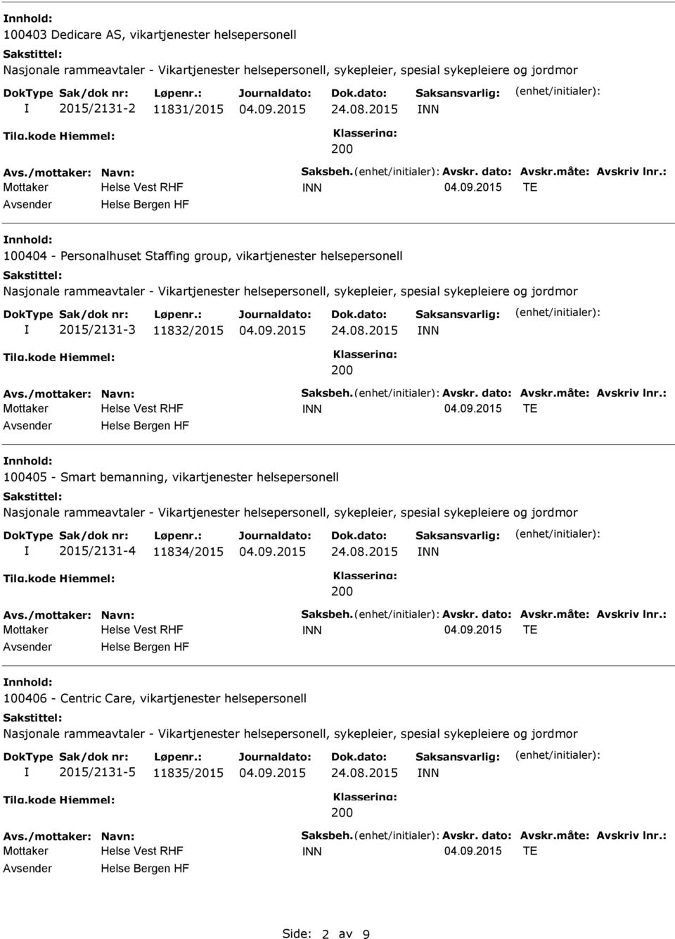 måte: Avskriv lnr.: TE nnhold: 100405 - Smart bemanning, vikartjenester helsepersonell 2015/2131-4 11834/2015 Avs./mottaker: Navn: Saksbeh. Avskr. dato: Avskr.