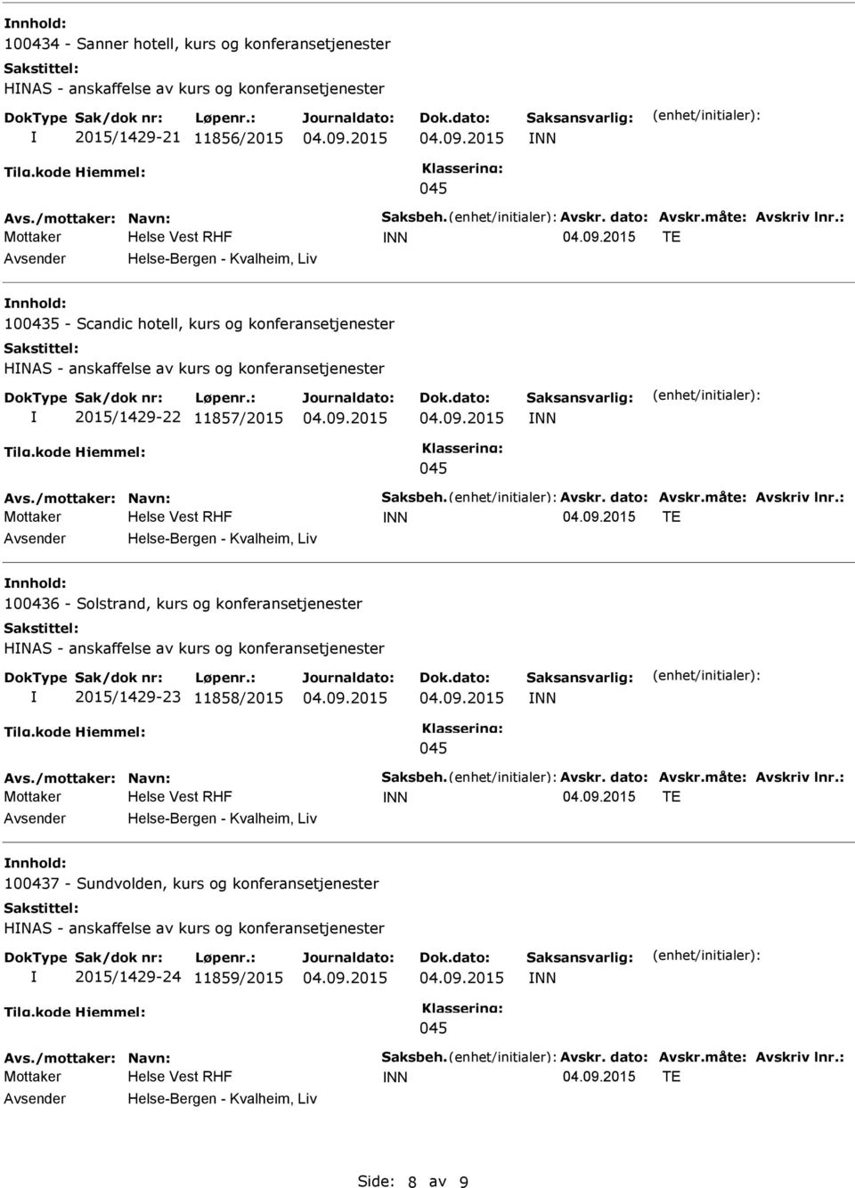 måte: Avskriv lnr.: TE nnhold: 100436 - Solstrand, kurs og konferansetjenester HNAS - anskaffelse av kurs og konferansetjenester 2015/1429-23 11858/2015 Avs./mottaker: Navn: Saksbeh. Avskr. dato: Avskr.