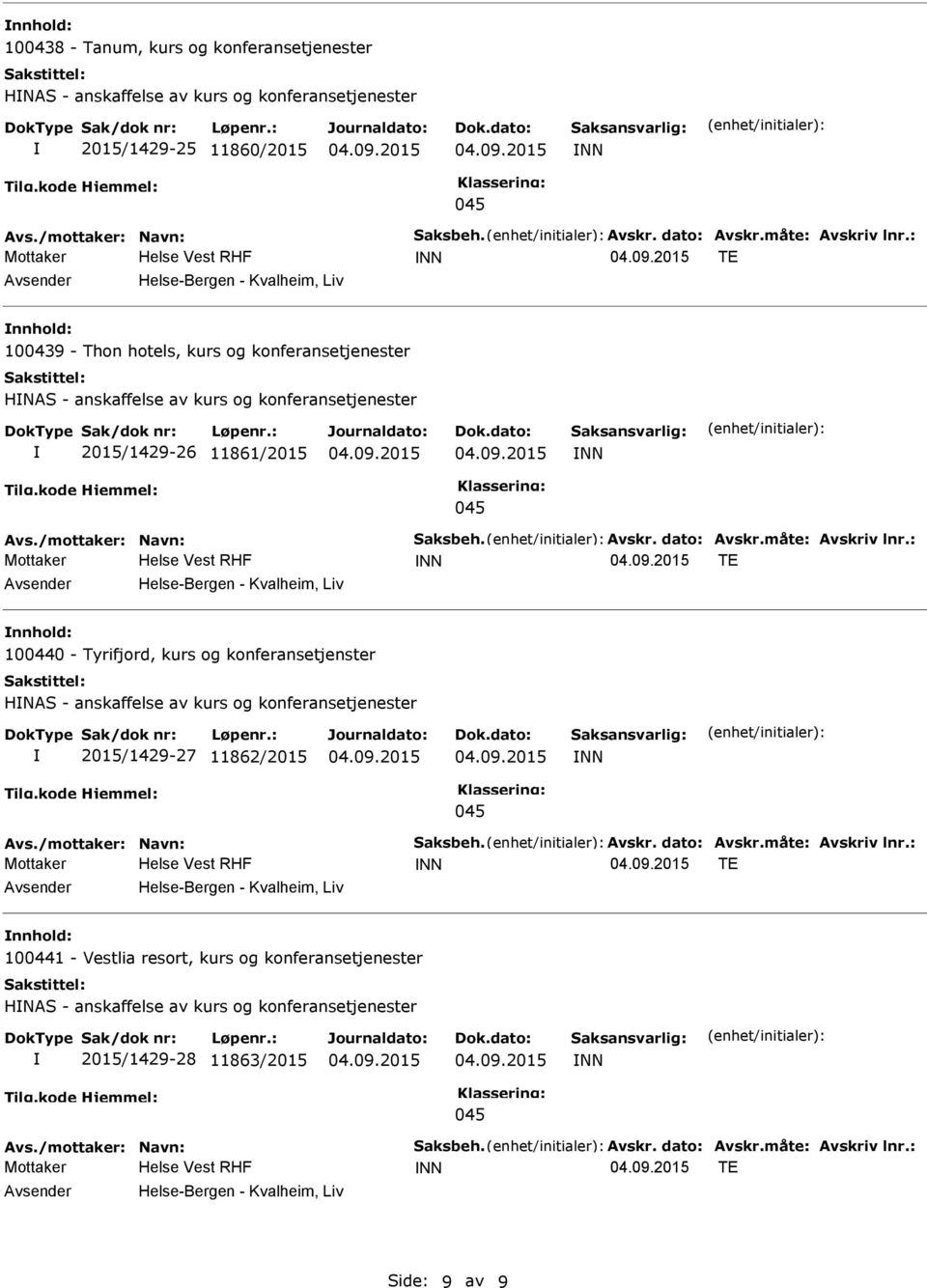 måte: Avskriv lnr.: TE nnhold: 100440 - Tyrifjord, kurs og konferansetjenster HNAS - anskaffelse av kurs og konferansetjenester 2015/1429-27 11862/2015 Avs./mottaker: Navn: Saksbeh. Avskr. dato: Avskr.