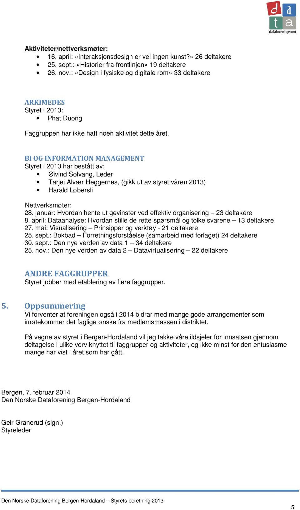 BI OG INFORMATION MANAGEMENT Styret i 2013 har bestått av: Øivind Solvang, Leder Tarjei Alvær Heggernes, (gikk ut av styret våren 2013) Harald Løbersli Nettverksmøter: 28.