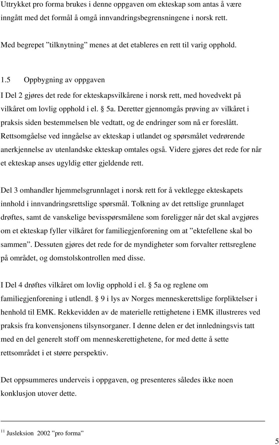 5 Oppbygning av oppgaven I Del 2 gjøres det rede for ekteskapsvilkårene i norsk rett, med hovedvekt på vilkåret om lovlig opphold i el. 5a.