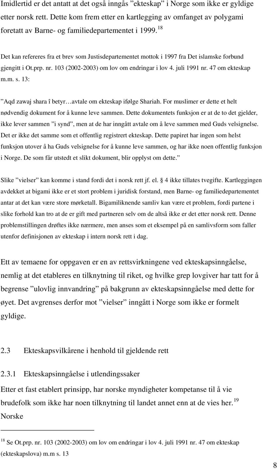 18 Det kan refereres fra et brev som Justisdepartementet mottok i 1997 fra Det islamske forbund gjengitt i Ot.prp. nr. 103 (2002-2003) om lov om endringar i lov 4. juli 1991 nr. 47 om ekteskap m.m. s. 13: Aqd zawaj shara î betyr avtale om ekteskap ifølge Shariah.