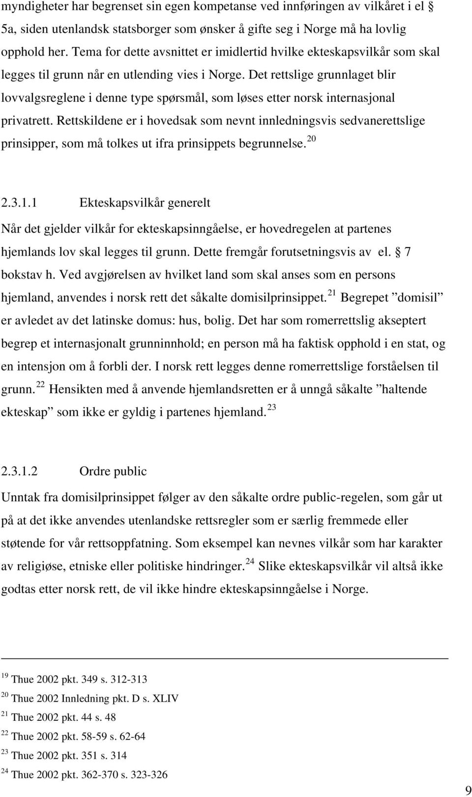 Det rettslige grunnlaget blir lovvalgsreglene i denne type spørsmål, som løses etter norsk internasjonal privatrett.