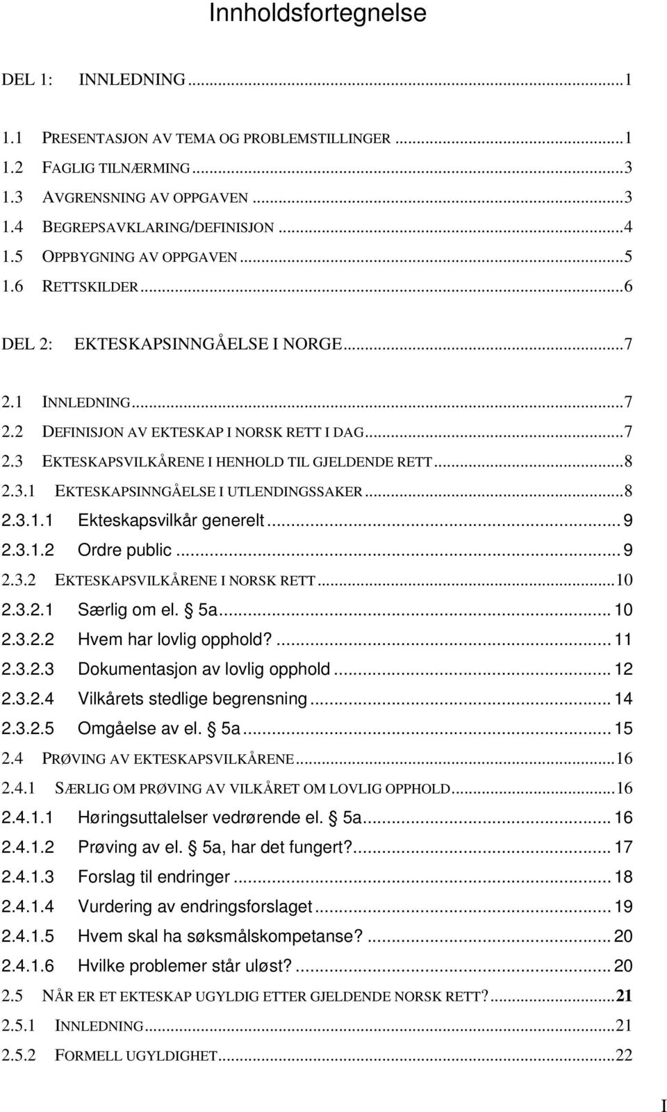 ..8 2.3.1 EKTESKAPSINNGÅELSE I UTLENDINGSSAKER...8 2.3.1.1 Ekteskapsvilkår generelt... 9 2.3.1.2 Ordre public... 9 2.3.2 EKTESKAPSVILKÅRENE I NORSK RETT...10 2.3.2.1 Særlig om el. 5a... 10 2.3.2.2 Hvem har lovlig opphold?