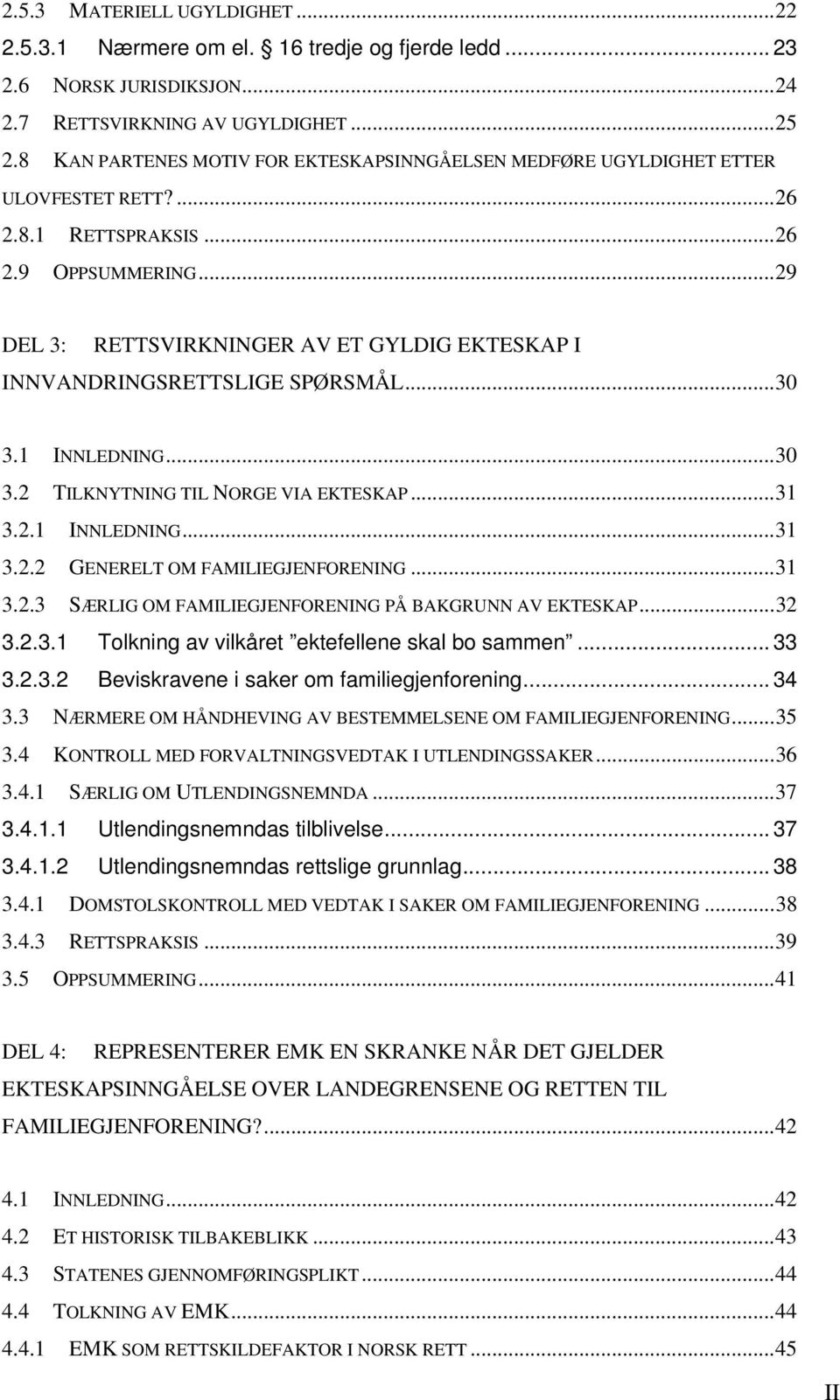 ..29 DEL 3: RETTSVIRKNINGER AV ET GYLDIG EKTESKAP I INNVANDRINGSRETTSLIGE SPØRSMÅL...30 3.1 INNLEDNING...30 3.2 TILKNYTNING TIL NORGE VIA EKTESKAP...31 3.2.1 INNLEDNING...31 3.2.2 GENERELT OM FAMILIEGJENFORENING.