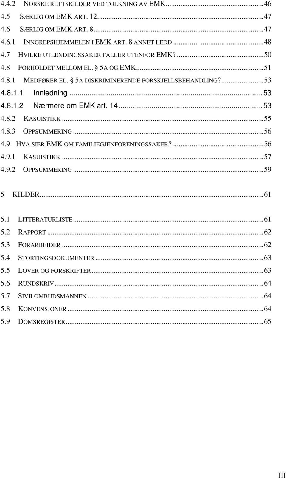 14... 53 4.8.2 KASUISTIKK...55 4.8.3 OPPSUMMERING...56 4.9 HVA SIER EMK OM FAMILIEGJENFORENINGSSAKER?...56 4.9.1 KASUISTIKK...57 4.9.2 OPPSUMMERING...59 5 KILDER...61 5.1 LITTERATURLISTE.