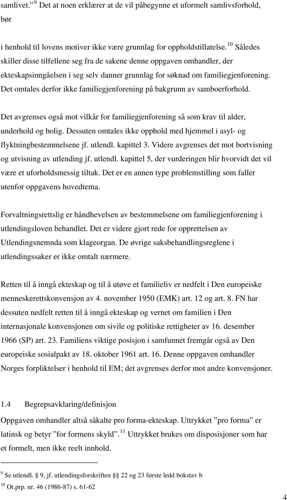 Det omtales derfor ikke familiegjenforening på bakgrunn av samboerforhold. Det avgrenses også mot vilkår for familiegjenforening så som krav til alder, underhold og bolig.