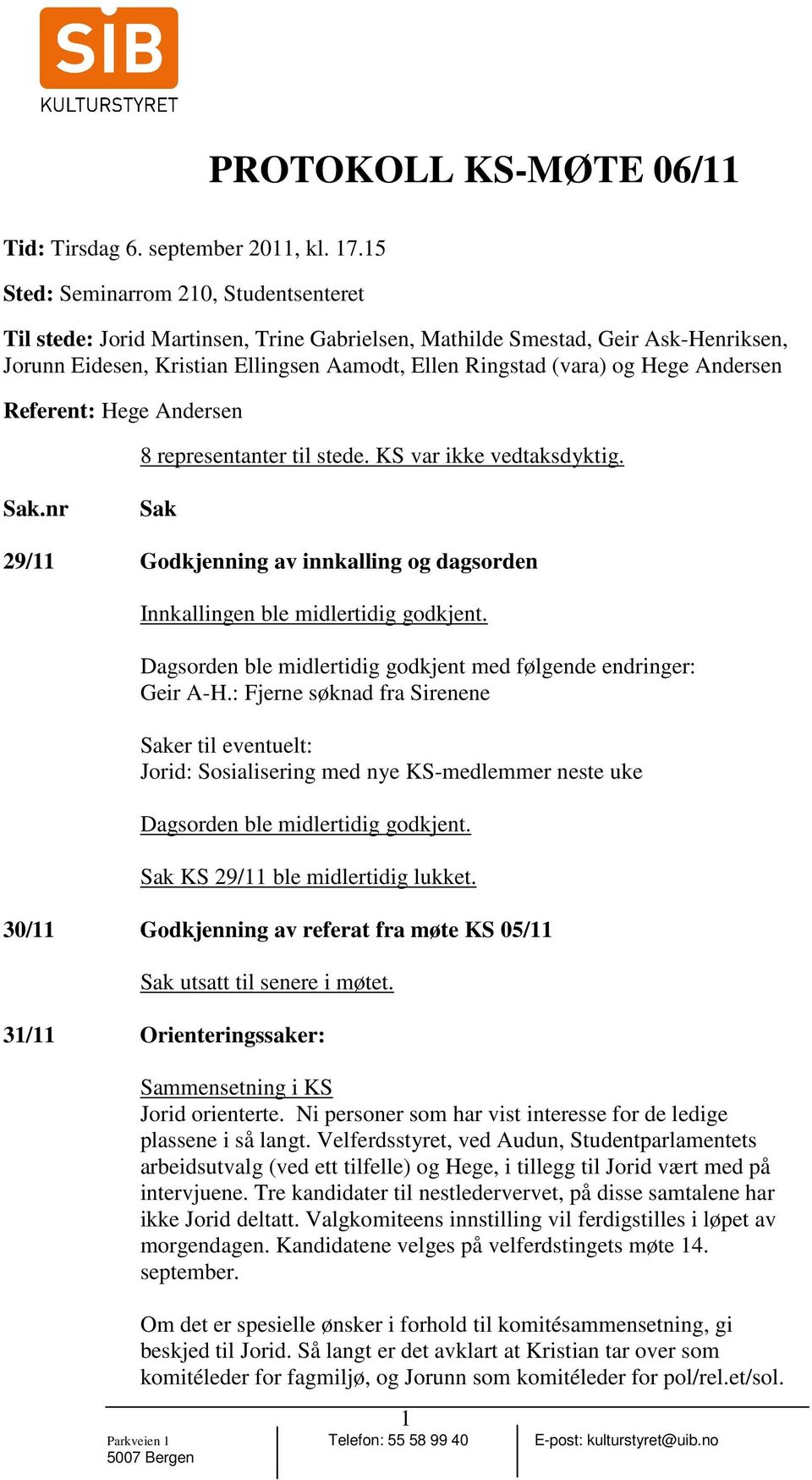 Andersen Referent: Hege Andersen 8 representanter til stede. KS var ikke vedtaksdyktig. Sak.nr Sak 29/11 Godkjenning av innkalling og dagsorden Innkallingen ble midlertidig godkjent.