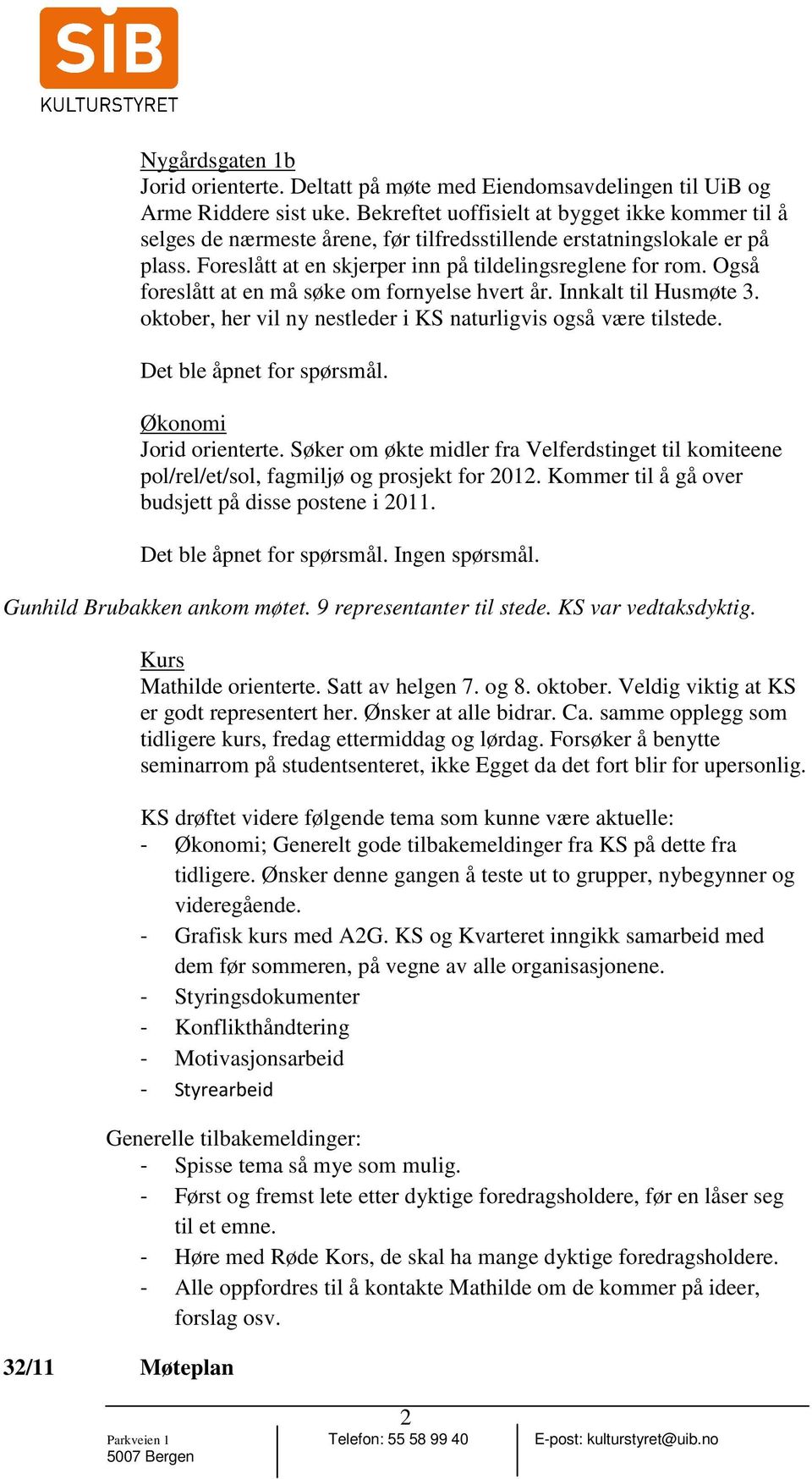 Også foreslått at en må søke om fornyelse hvert år. Innkalt til Husmøte 3. oktober, her vil ny nestleder i KS naturligvis også være tilstede. Det ble åpnet for spørsmål. Økonomi Jorid orienterte.