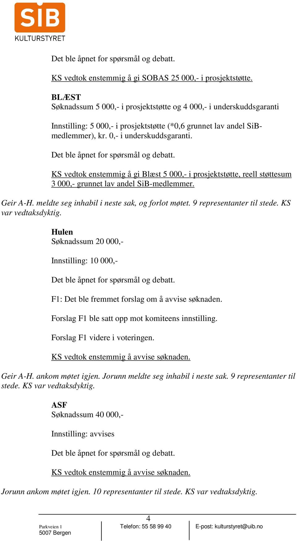 KS vedtok enstemmig å gi Blæst 5 000,- i prosjektstøtte, reell støttesum 3 000,- grunnet lav andel SiB-medlemmer. Geir A-H. meldte seg inhabil i neste sak, og forlot møtet. 9 representanter til stede.