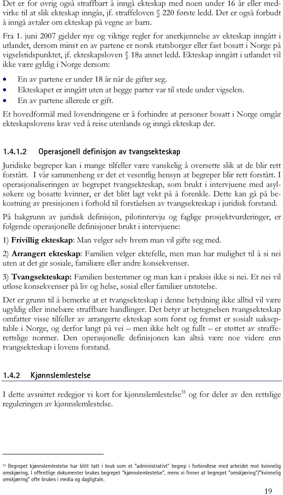 juni 2007 gjelder nye og viktige regler for anerkjennelse av ekteskap inngått i utlandet, dersom minst en av partene er norsk statsborger eller fast bosatt i Norge på vigselstidspunktet, jf.