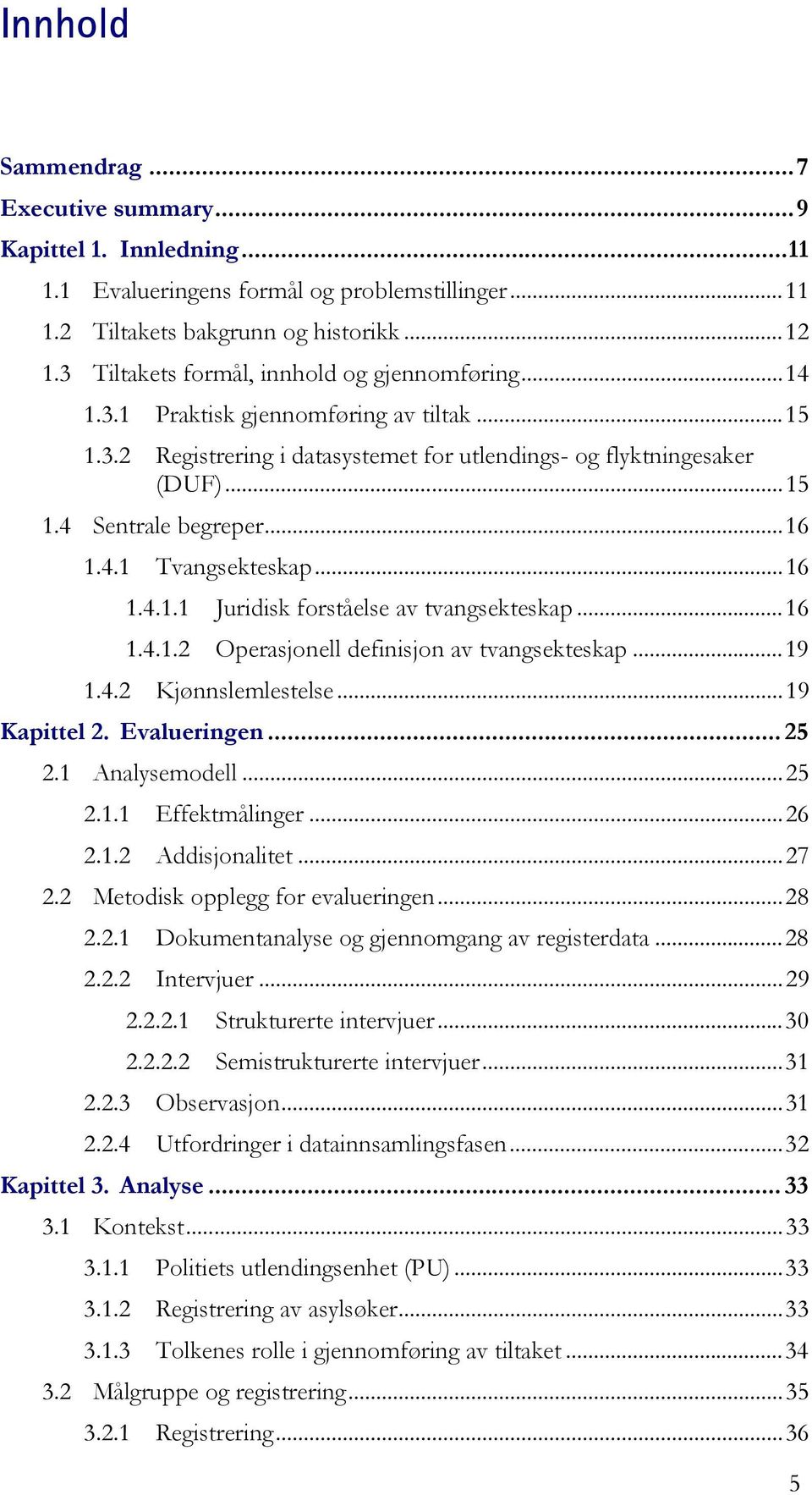 .. 16 1.4.1 Tvangsekteskap... 16 1.4.1.1 Juridisk forståelse av tvangsekteskap... 16 1.4.1.2 Operasjonell definisjon av tvangsekteskap... 19 1.4.2 Kjønnslemlestelse... 19 Kapittel 2. Evalueringen.