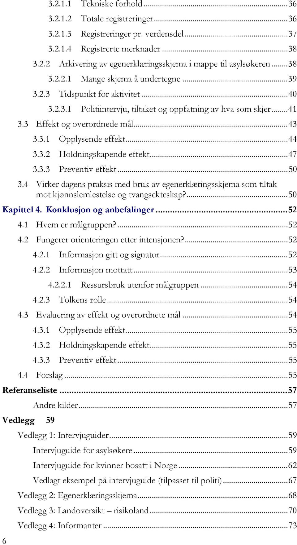 .. 44 3.3.2 Holdningskapende effekt... 47 3.3.3 Preventiv effekt... 50 3.4 Virker dagens praksis med bruk av egenerklæringsskjema som tiltak mot kjønnslemlestelse og tvangsekteskap?... 50 Kapittel 4.