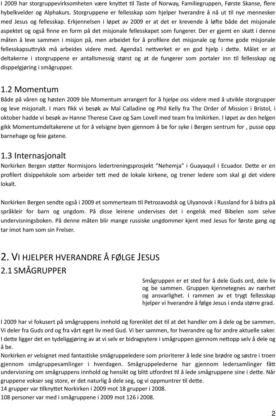 Erkjennelsen i løpet av 2009 er at det er krevende å løqe både det misjonale aspektet og også finne en form på det misjonale fellesskapet som fungerer.