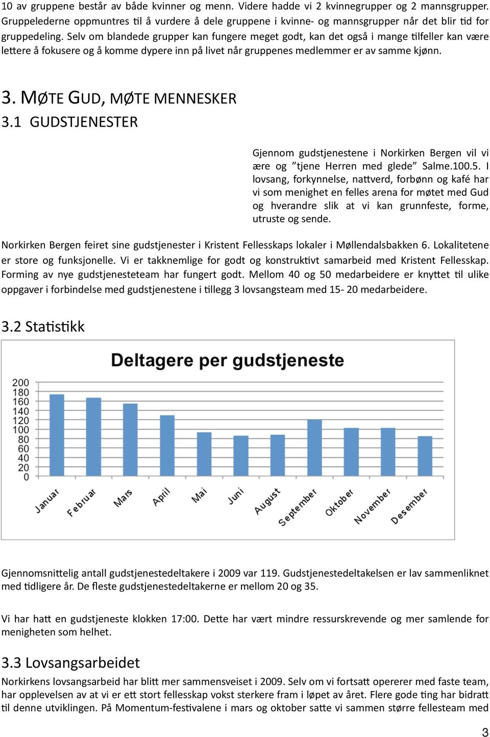 Selv om blandede grupper kan fungere meget godt, kan det også i mange Dlfeller kan være leoere å fokusere og å komme dypere inn på livet når gruppenes medlemmer er av samme kjønn. 3.