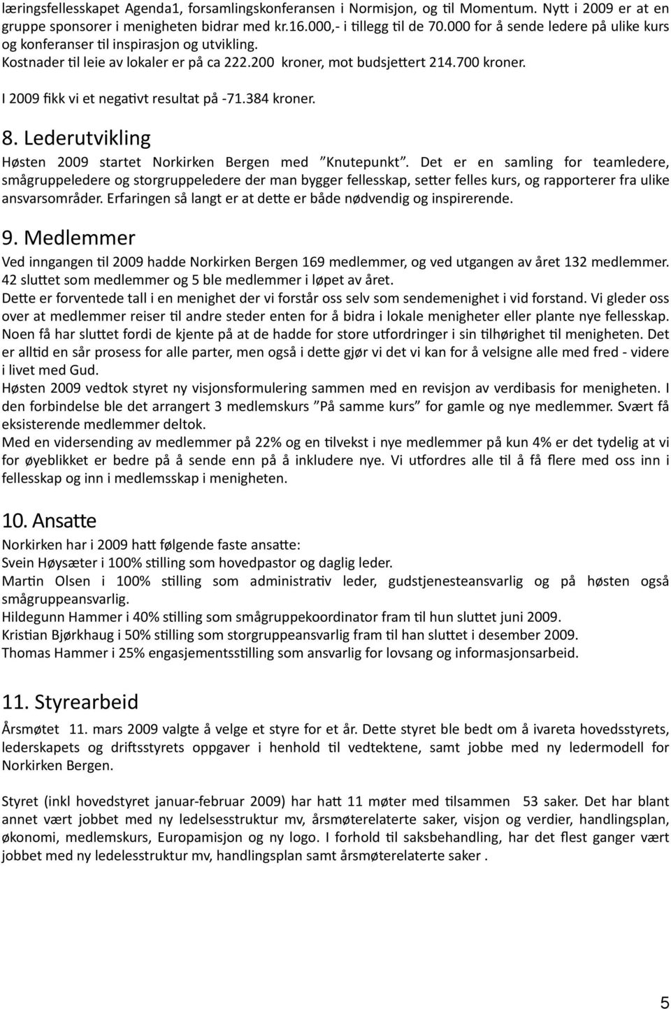 I 2009 fikk vi et negadvt resultat på - 71.384 kroner. 8. Lederutvikling Høsten 2009 startet Norkirken Bergen med Knutepunkt.