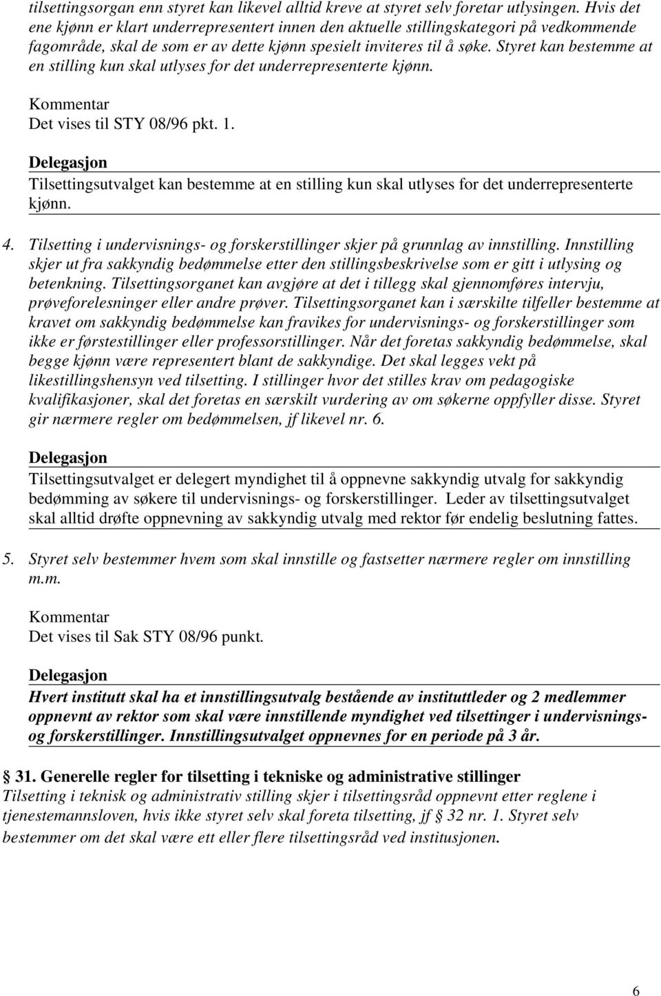 Styret kan bestemme at en stilling kun skal utlyses for det underrepresenterte kjønn. Det vises til STY 08/96 pkt. 1.