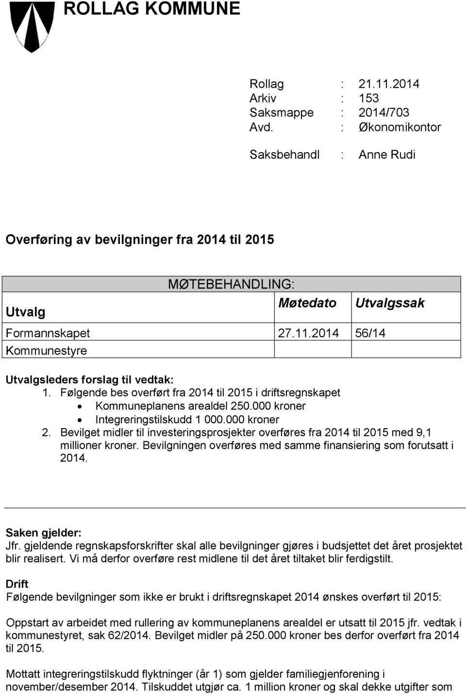 2014 56/14 Kommunestyre Utvalgssak Utvalgsleders forslag til vedtak: 1. Følgende bes overført fra 2014 til 2015 i driftsregnskapet Kommuneplanens arealdel 250.000 kroner Integreringstilskudd 1 000.