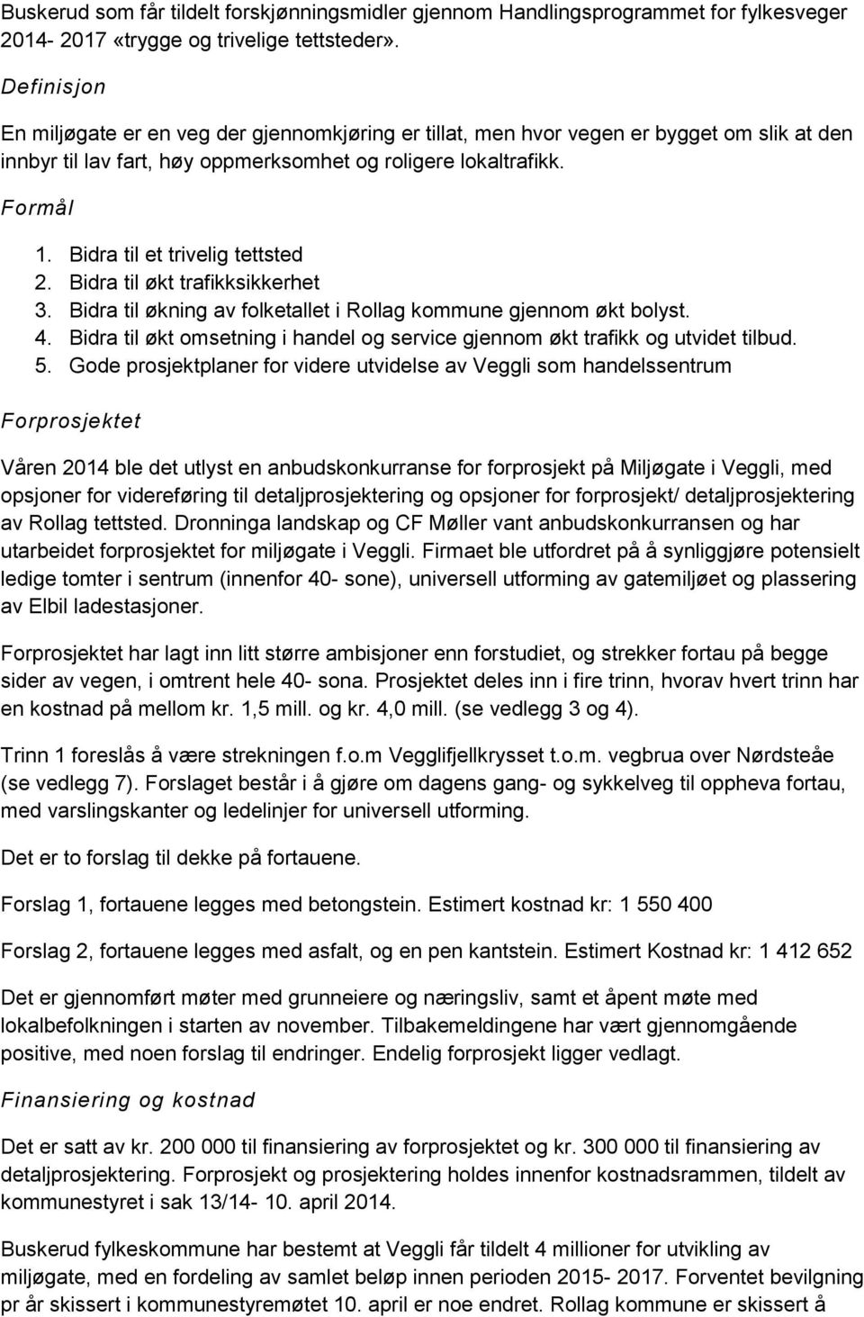 Bidra til et trivelig tettsted 2. Bidra til økt trafikksikkerhet 3. Bidra til økning av folketallet i Rollag kommune gjennom økt bolyst. 4.