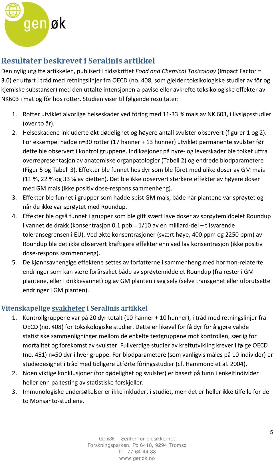 Studien viser til følgende resultater: 1. Rotter utviklet alvorlige helseskader ved fôring med 11-33 % mais av NK 603, i livsløpsstudier (over to år). 2.