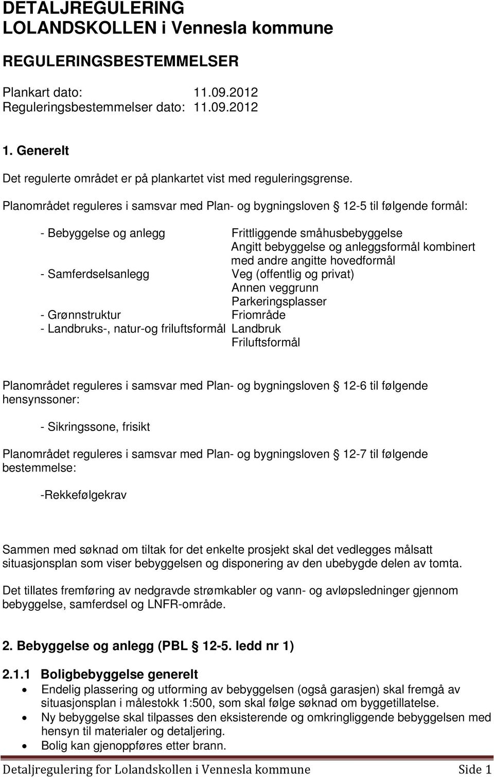 Planområdet reguleres i samsvar med Plan- og bygningsloven 12-5 til følgende formål: - Bebyggelse og anlegg Frittliggende småhusbebyggelse Angitt bebyggelse og anleggsformål kombinert med andre