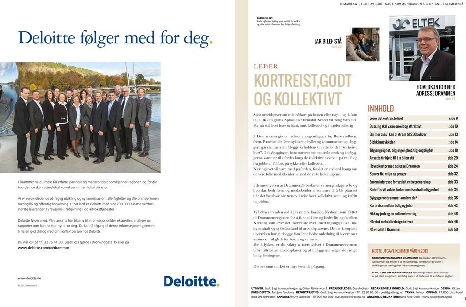 Vi er verdensledende på faglig utvikling og ny kunnskap om alle fagfelter og alle bransjer innen næringsliv og offentlig forvaltning. I 150 land er Deloitte med sine 200.