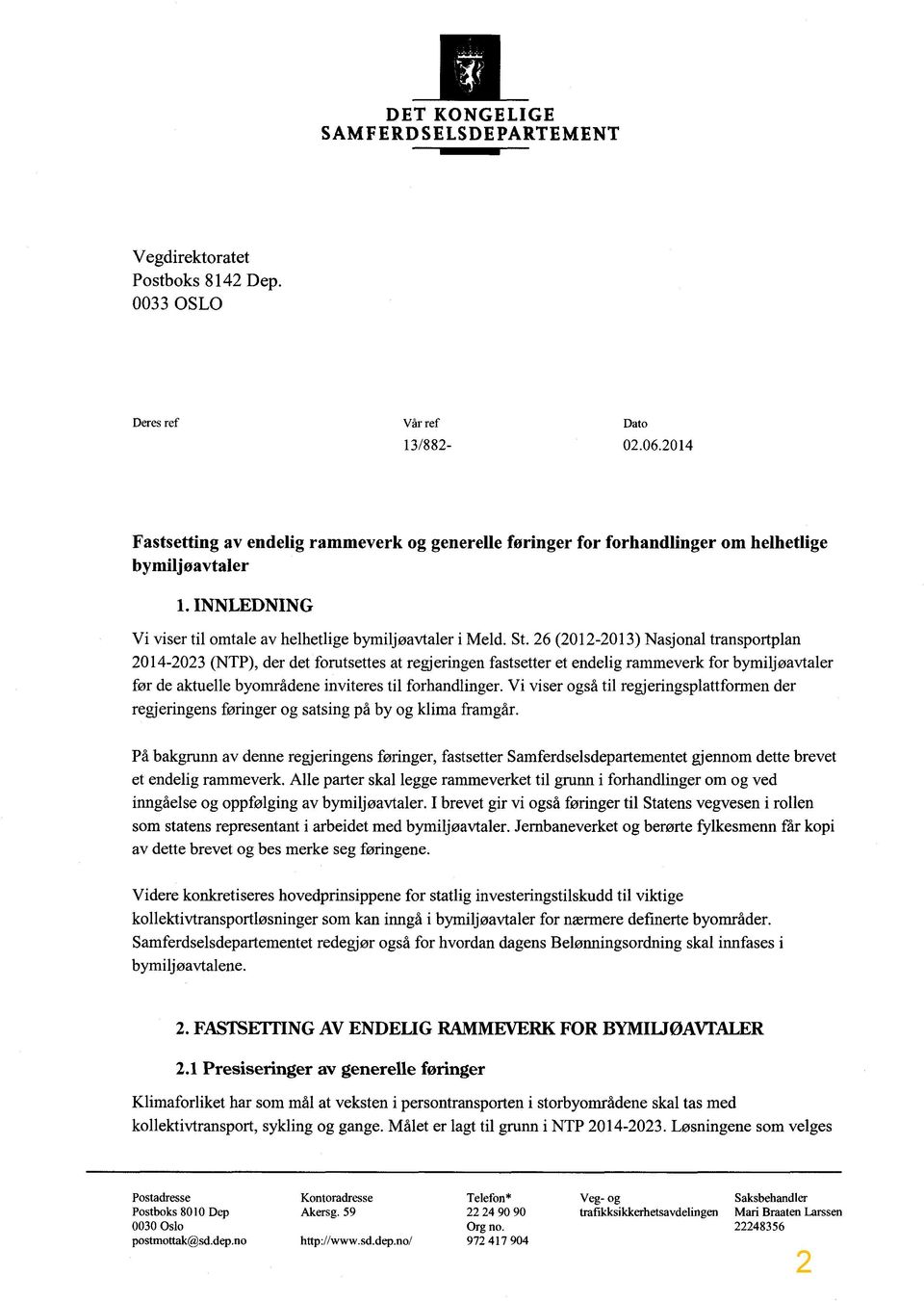 26 (2012-2013) Nasjonal transportplan 2014-2023 (NTP), der det forutsettes at regjeringen fastsetter et endelig rammeverk for bymiljøavtaler før de aktuelle byområdene inviteres til forhandlinger.