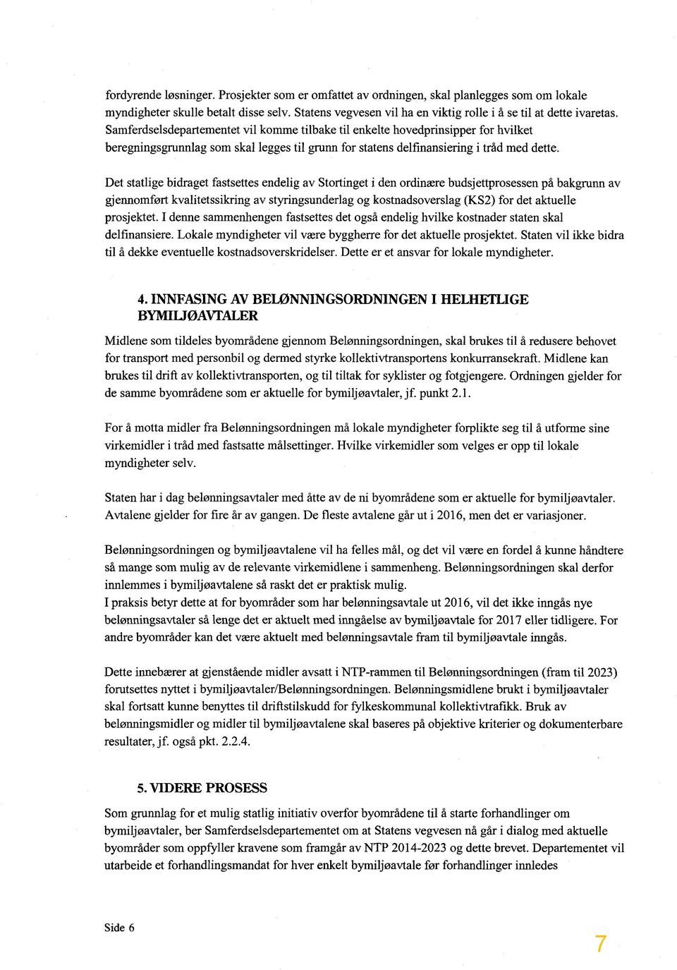 Det statlige bidraget fastsettes endelig av Stortinget i den ordinære budsjettprosessen på bakgrunn av gjennomført kvalitetssikring av styringsunderlag og kostnadsoverslag (KS2) for det aktuelle