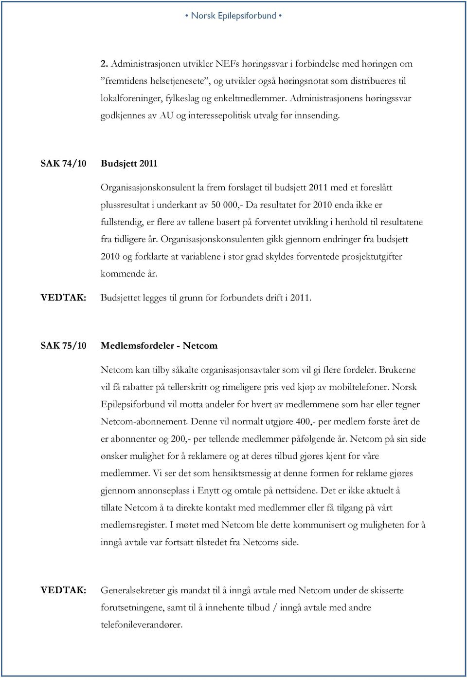 SAK 74/10 Budsjett 2011 Organisasjonskonsulent la frem forslaget til budsjett 2011 med et foreslått plussresultat i underkant av 50 000,- Da resultatet for 2010 enda ikke er fullstendig, er flere av