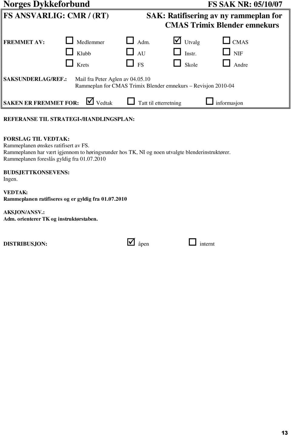 10 Rammeplan for CMAS Trimix Blender emnekurs Revisjon 2010-04 REFERANSE TIL STRATEGI-/HANDLINGSPLAN: FORSLAG TIL VEDTAK: Rammeplanen ønskes ratifisert av