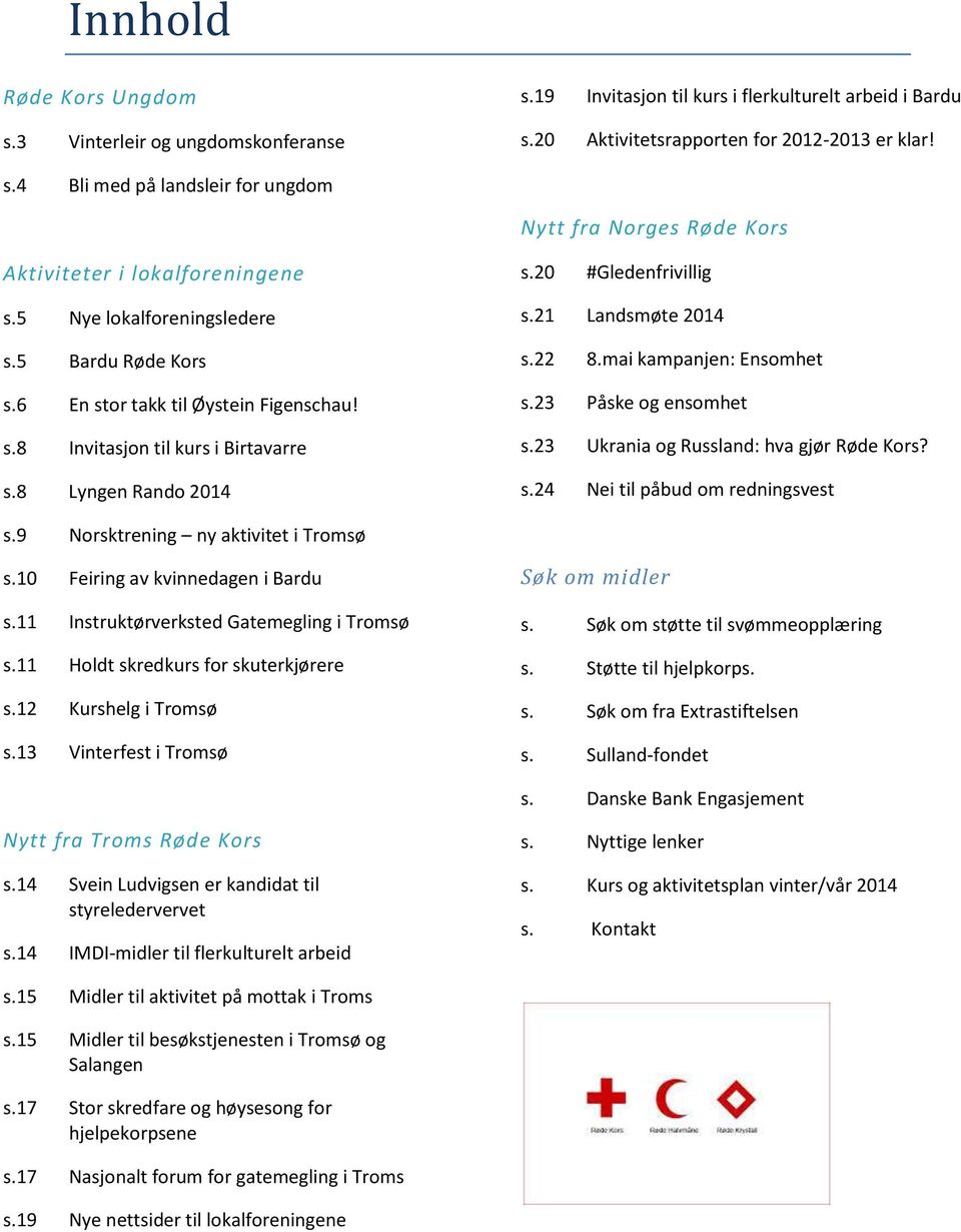 mai kampanjen: Ensomhet s.23 Påske og ensomhet s.23 Ukrania og Russland: hva gjør Røde Kors? s.24 Nei til påbud om redningsvest s.9 Norsktrening ny aktivitet i Tromsø s.