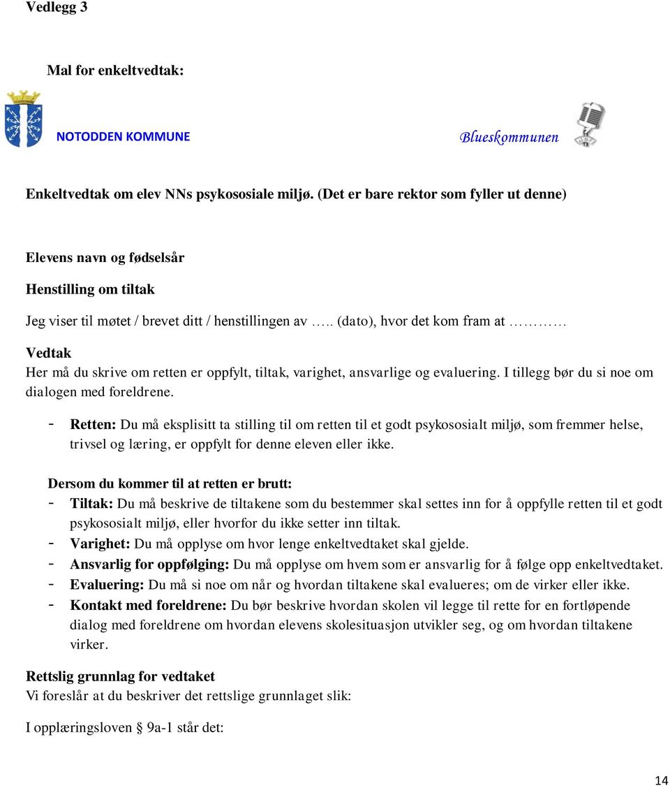 . (dato), hvor det kom fram at Vedtak Her må du skrive om retten er oppfylt, tiltak, varighet, ansvarlige og evaluering. I tillegg bør du si noe om dialogen med foreldrene.