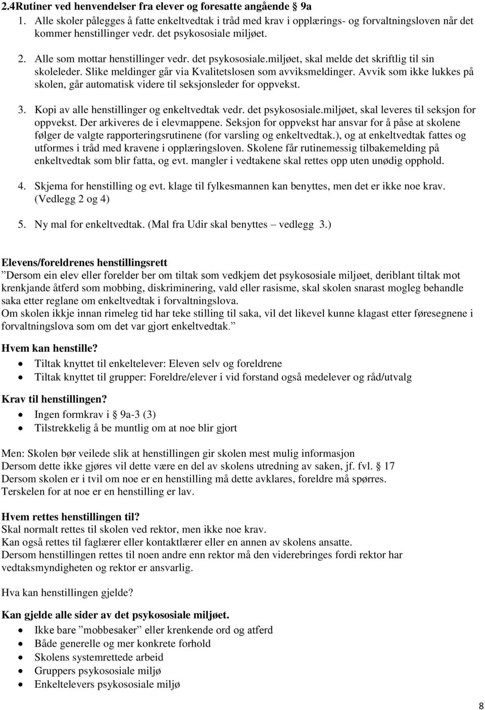 Avvik som ikke lukkes på skolen, går automatisk videre til seksjonsleder for oppvekst. 3. Kopi av alle henstillinger og enkeltvedtak vedr. det psykososiale.