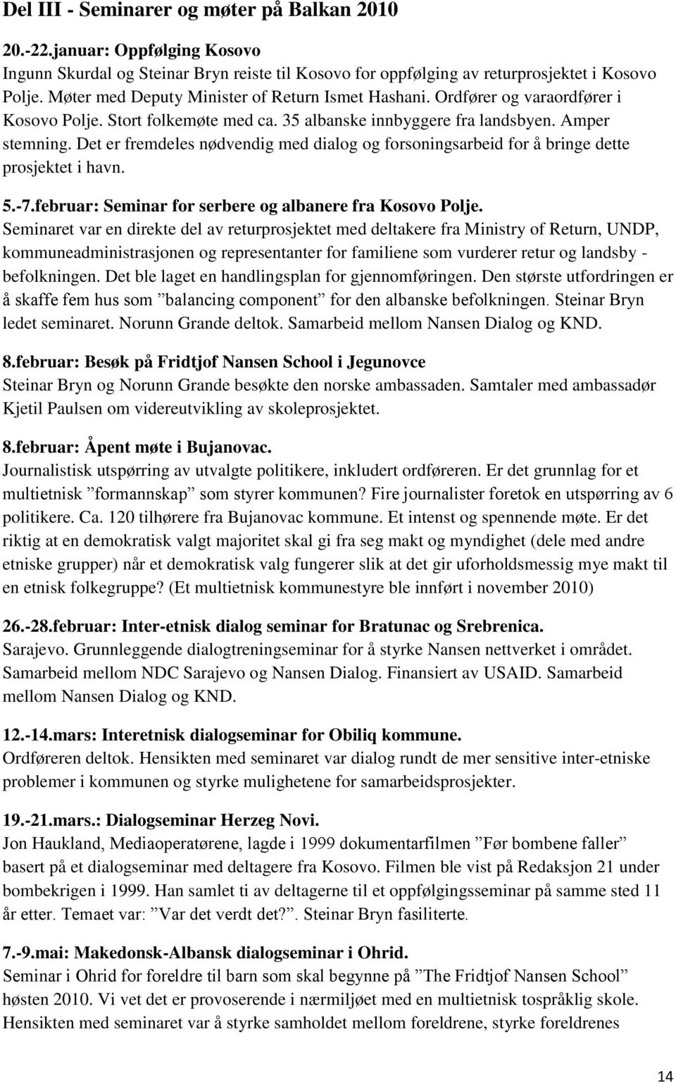 Det er fremdeles nødvendig med dialog og forsoningsarbeid for å bringe dette prosjektet i havn. 5.-7.februar: Seminar for serbere og albanere fra Kosovo Polje.