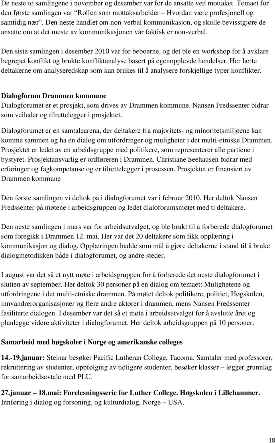 Den siste samlingen i desember 2010 var for beboerne, og det ble en workshop for å avklare begrepet konflikt og brukte konfliktanalyse basert på egenopplevde hendelser.