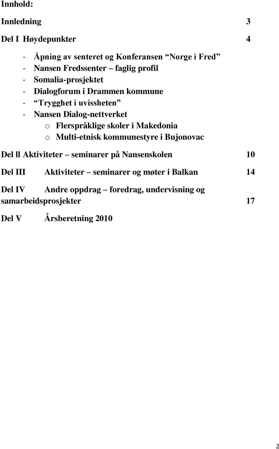 Flerspråklige skoler i Makedonia o Multi-etnisk kommunestyre i Bujonovac Del ll Aktiviteter seminarer på Nansenskolen 10 Del