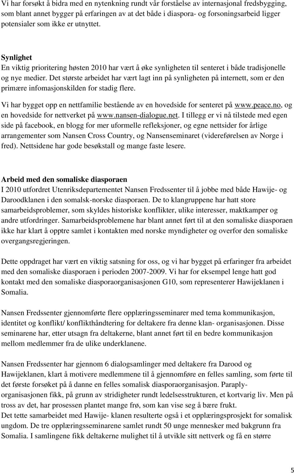 Det største arbeidet har vært lagt inn på synligheten på internett, som er den primære infomasjonskilden for stadig flere.