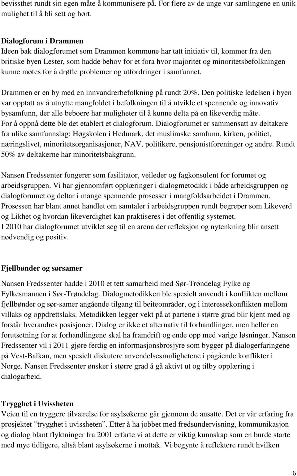 kunne møtes for å drøfte problemer og utfordringer i samfunnet. Drammen er en by med en innvandrerbefolkning på rundt 20%.