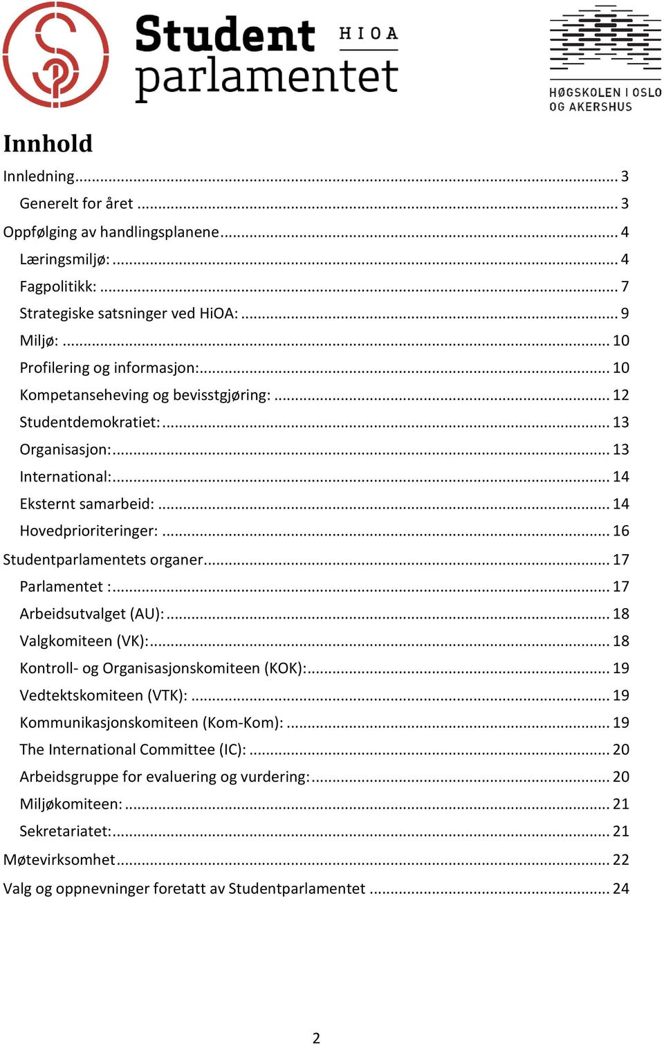 .. 17 Parlamentet :... 17 Arbeidsutvalget (AU):... 18 Valgkomiteen (VK):... 18 Kontroll- og Organisasjonskomiteen (KOK):... 19 Vedtektskomiteen (VTK):... 19 Kommunikasjonskomiteen (Kom-Kom):.