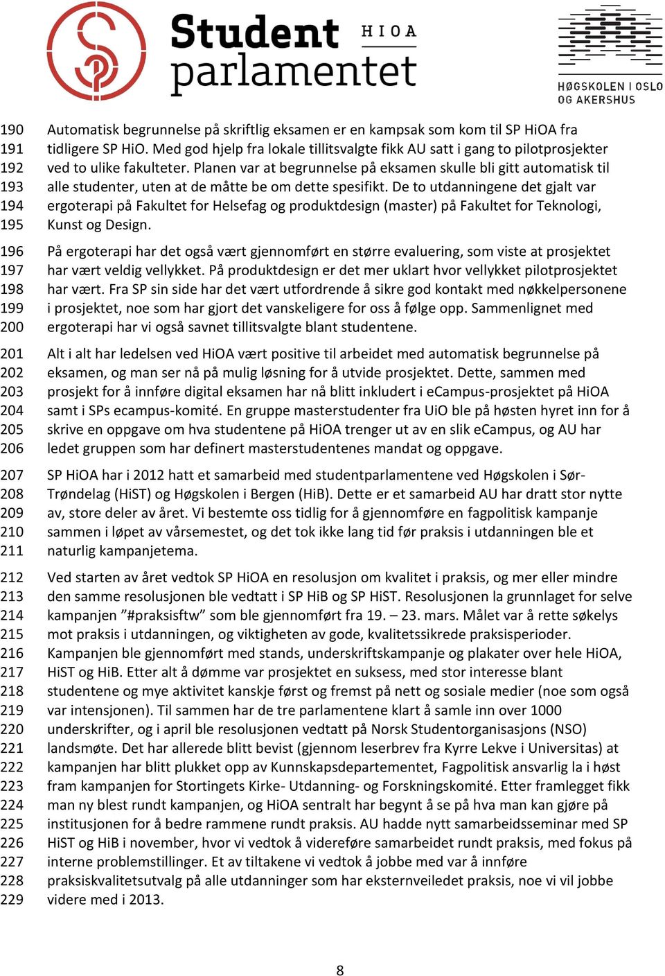 Planen var at begrunnelse på eksamen skulle bli gitt automatisk til alle studenter, uten at de måtte be om dette spesifikt.