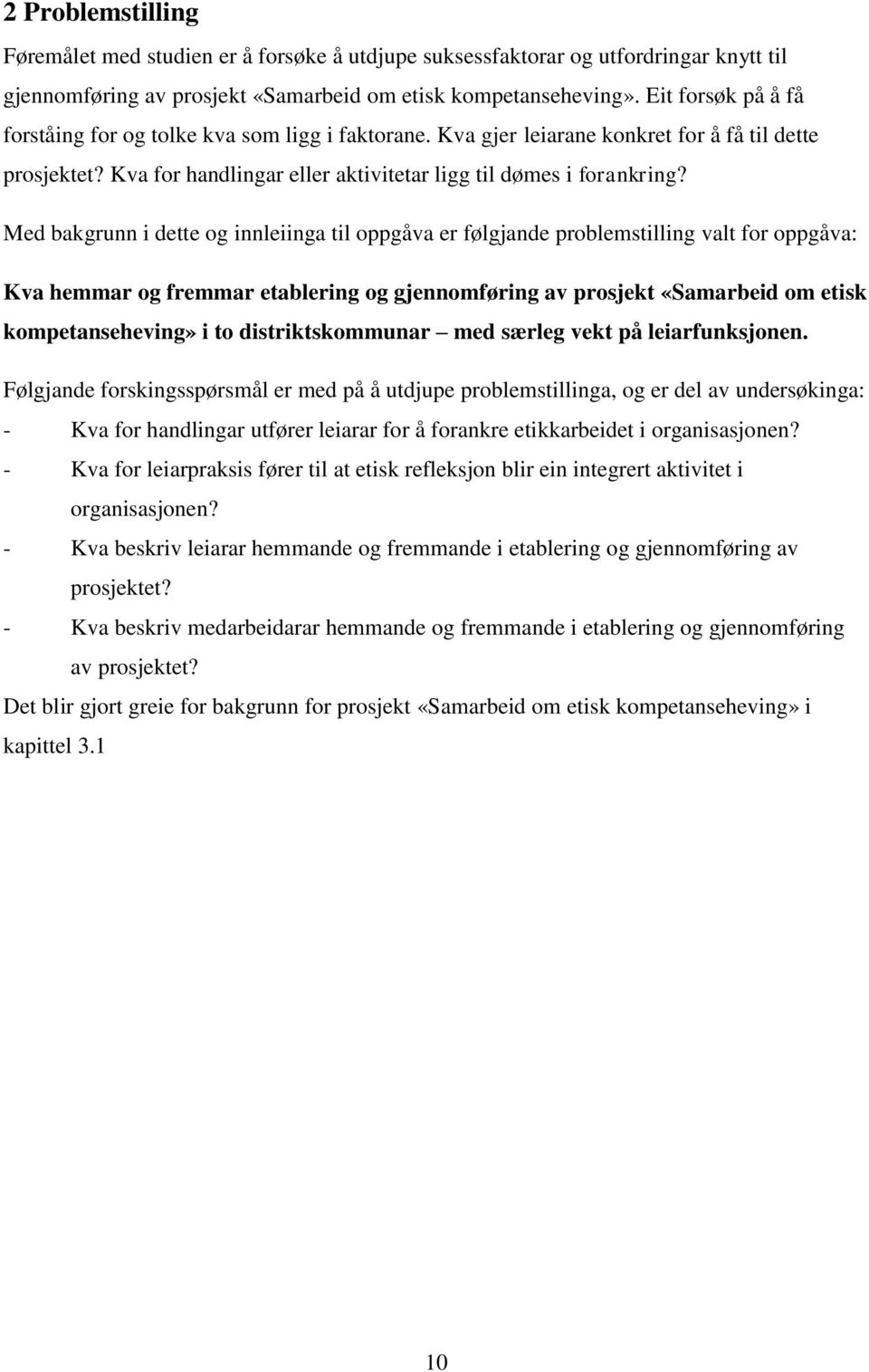 Med bakgrunn i dette og innleiinga til oppgåva er følgjande problemstilling valt for oppgåva: Kva hemmar og fremmar etablering og gjennomføring av prosjekt «Samarbeid om etisk kompetanseheving» i to