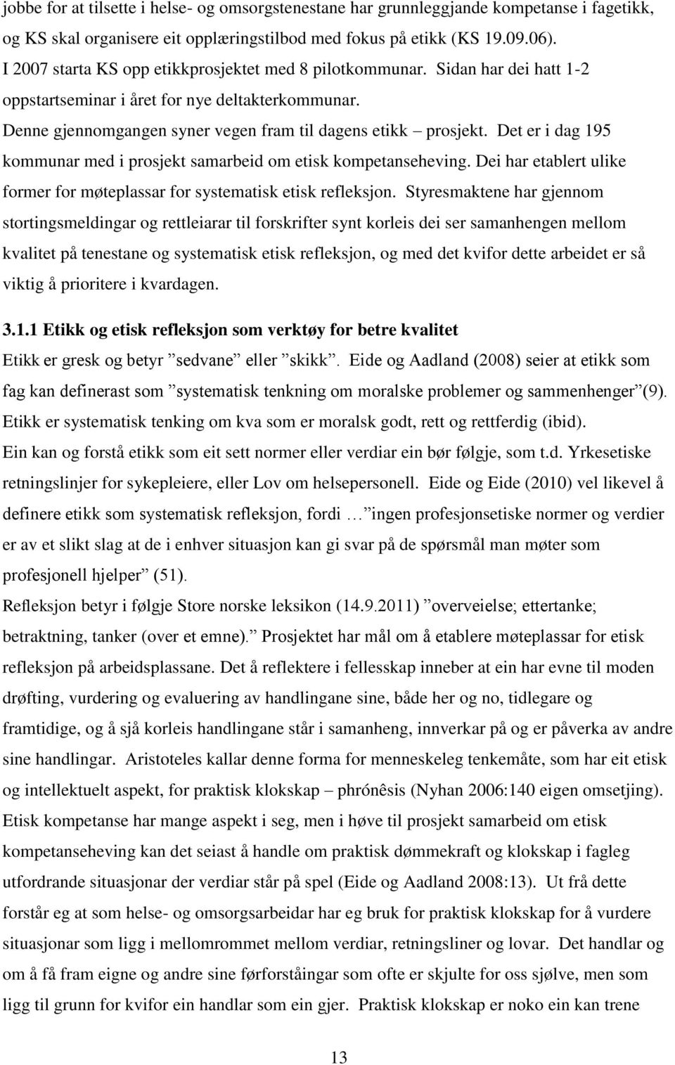 Det er i dag 195 kommunar med i prosjekt samarbeid om etisk kompetanseheving. Dei har etablert ulike former for møteplassar for systematisk etisk refleksjon.