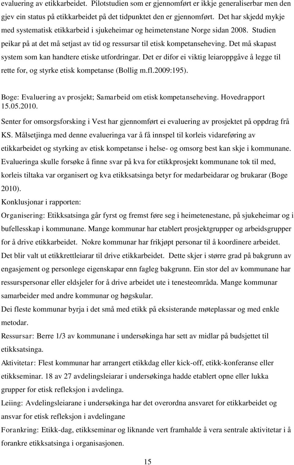 Det må skapast system som kan handtere etiske utfordringar. Det er difor ei viktig leiaroppgåve å legge til rette for, og styrke etisk kompetanse (Bollig m.fl.2009:195).