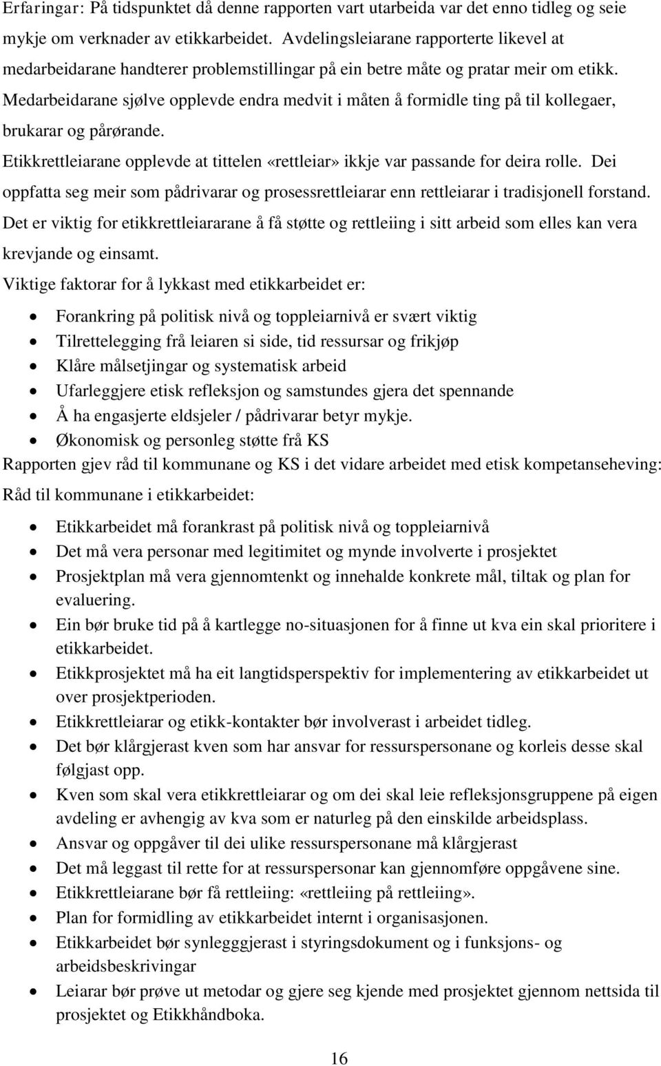 Medarbeidarane sjølve opplevde endra medvit i måten å formidle ting på til kollegaer, brukarar og pårørande. Etikkrettleiarane opplevde at tittelen «rettleiar» ikkje var passande for deira rolle.