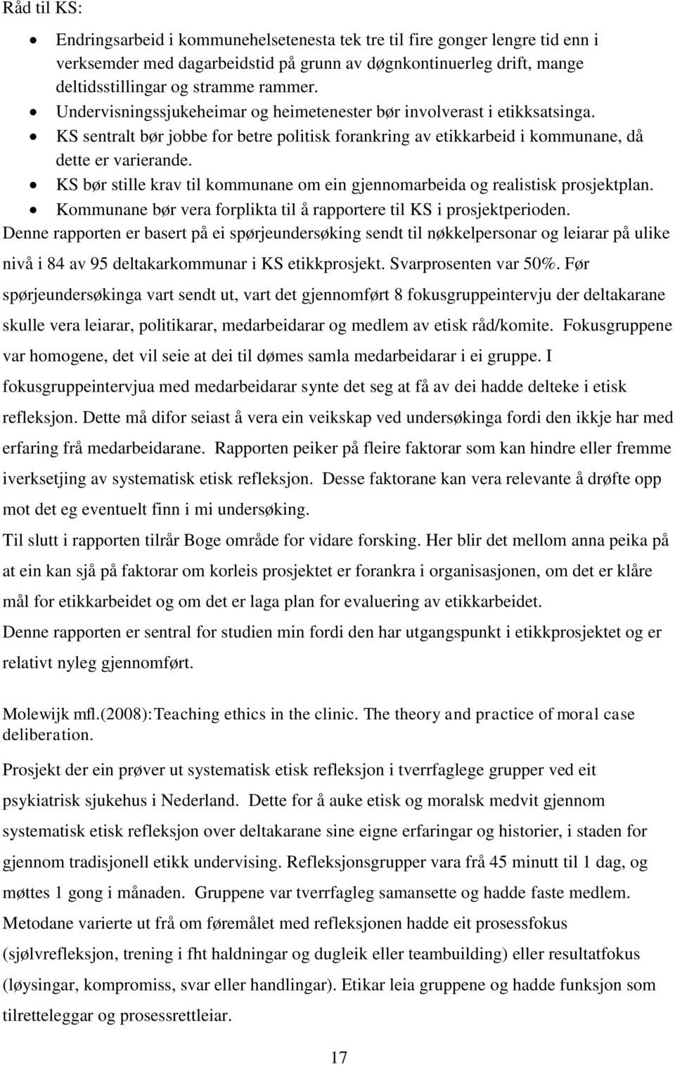 KS bør stille krav til kommunane om ein gjennomarbeida og realistisk prosjektplan. Kommunane bør vera forplikta til å rapportere til KS i prosjektperioden.