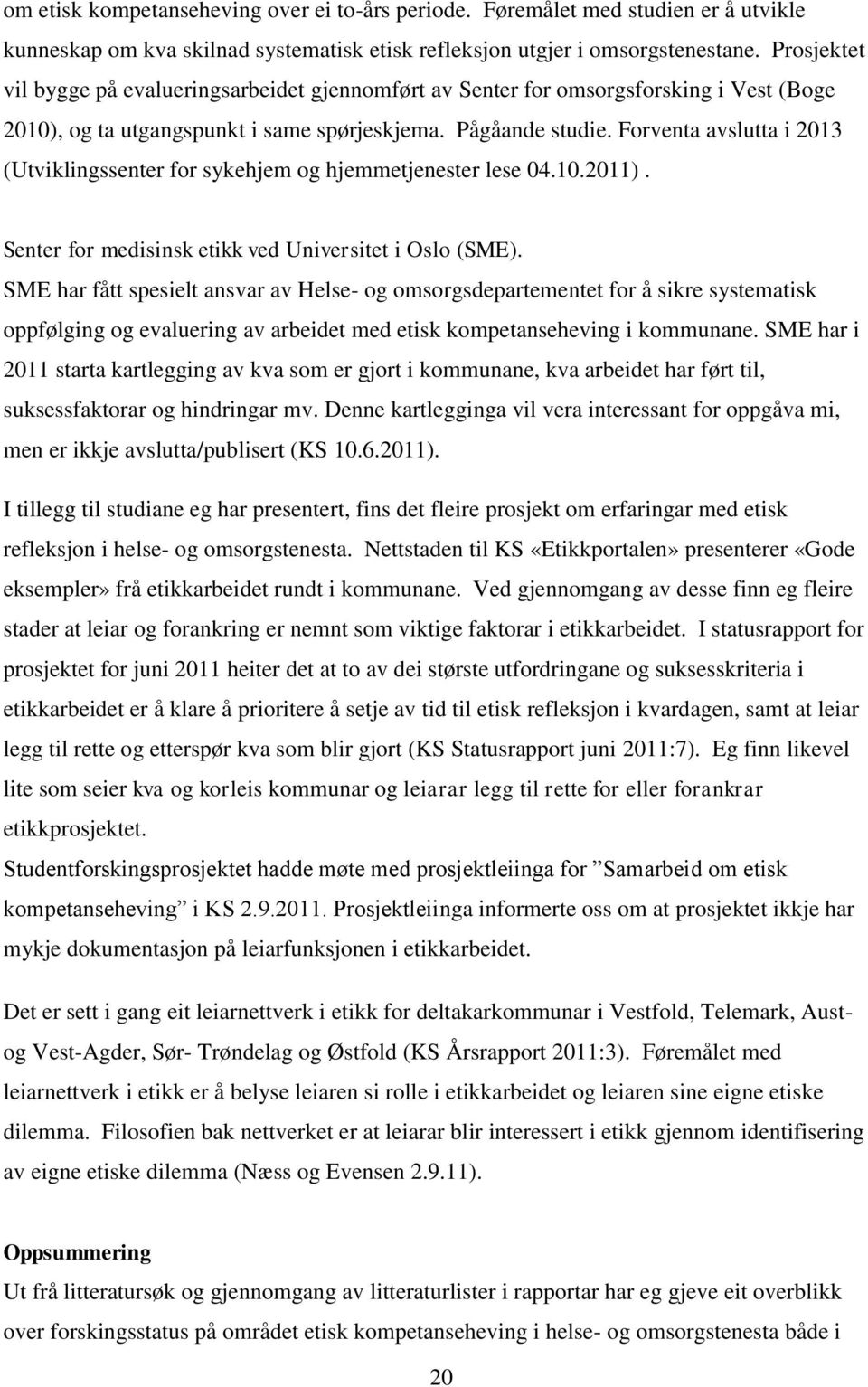 Forventa avslutta i 2013 (Utviklingssenter for sykehjem og hjemmetjenester lese 04.10.2011). Senter for medisinsk etikk ved Universitet i Oslo (SME).