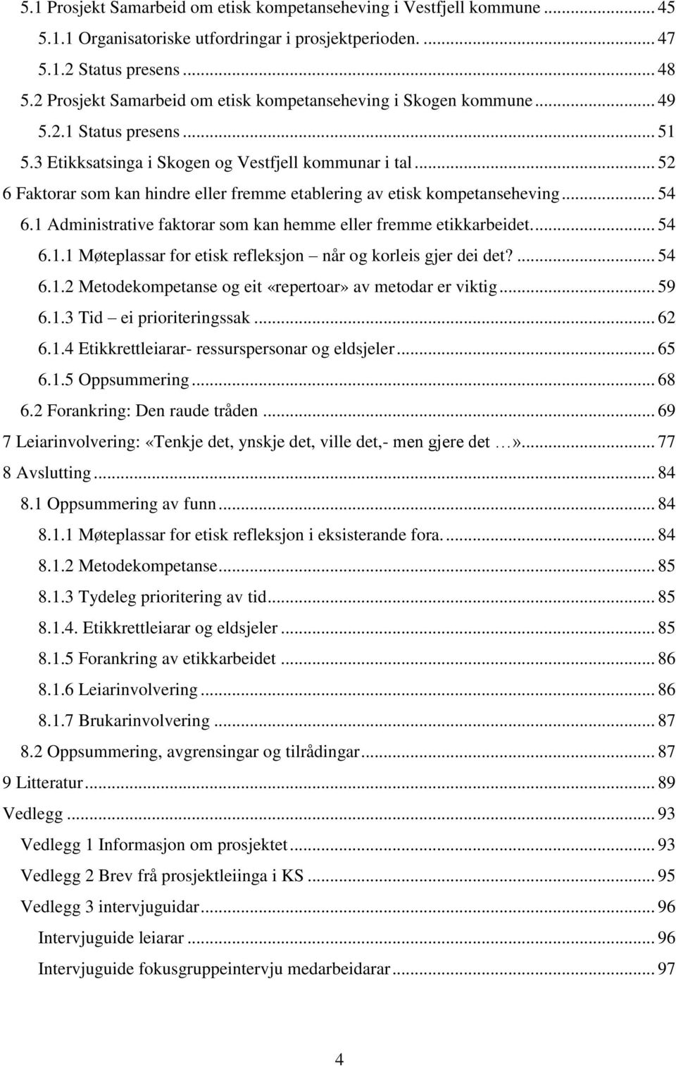 .. 52 6 Faktorar som kan hindre eller fremme etablering av etisk kompetanseheving... 54 6.1 Administrative faktorar som kan hemme eller fremme etikkarbeidet.... 54 6.1.1 Møteplassar for etisk refleksjon når og korleis gjer dei det?