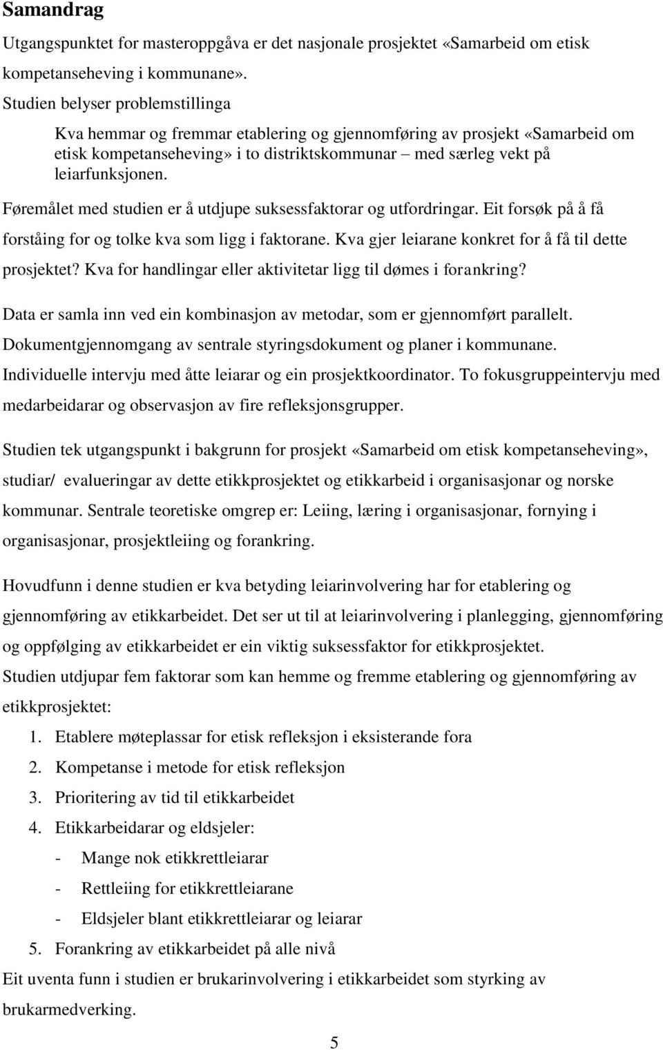 Føremålet med studien er å utdjupe suksessfaktorar og utfordringar. Eit forsøk på å få forståing for og tolke kva som ligg i faktorane. Kva gjer leiarane konkret for å få til dette prosjektet?